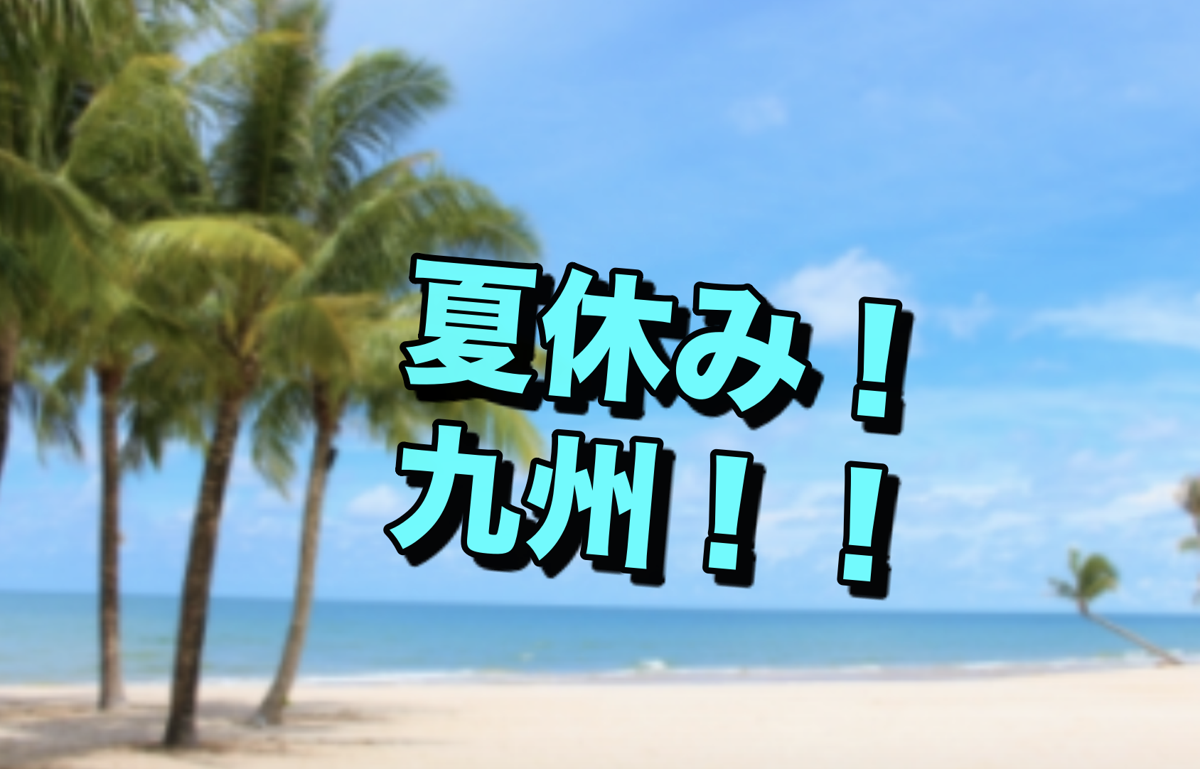 【雑談】夏休みどーしよ、国内なら九州行ってみたい
